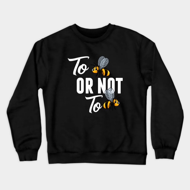 Bee  TO BEE OR NOT TO BEE Crewneck Sweatshirt by MYFROG